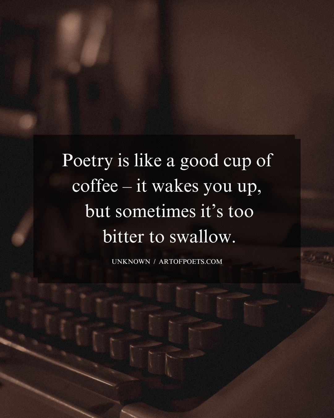 Poetry is like a good cup of coffee – it wakes you up but sometimes its too bitter to swallow