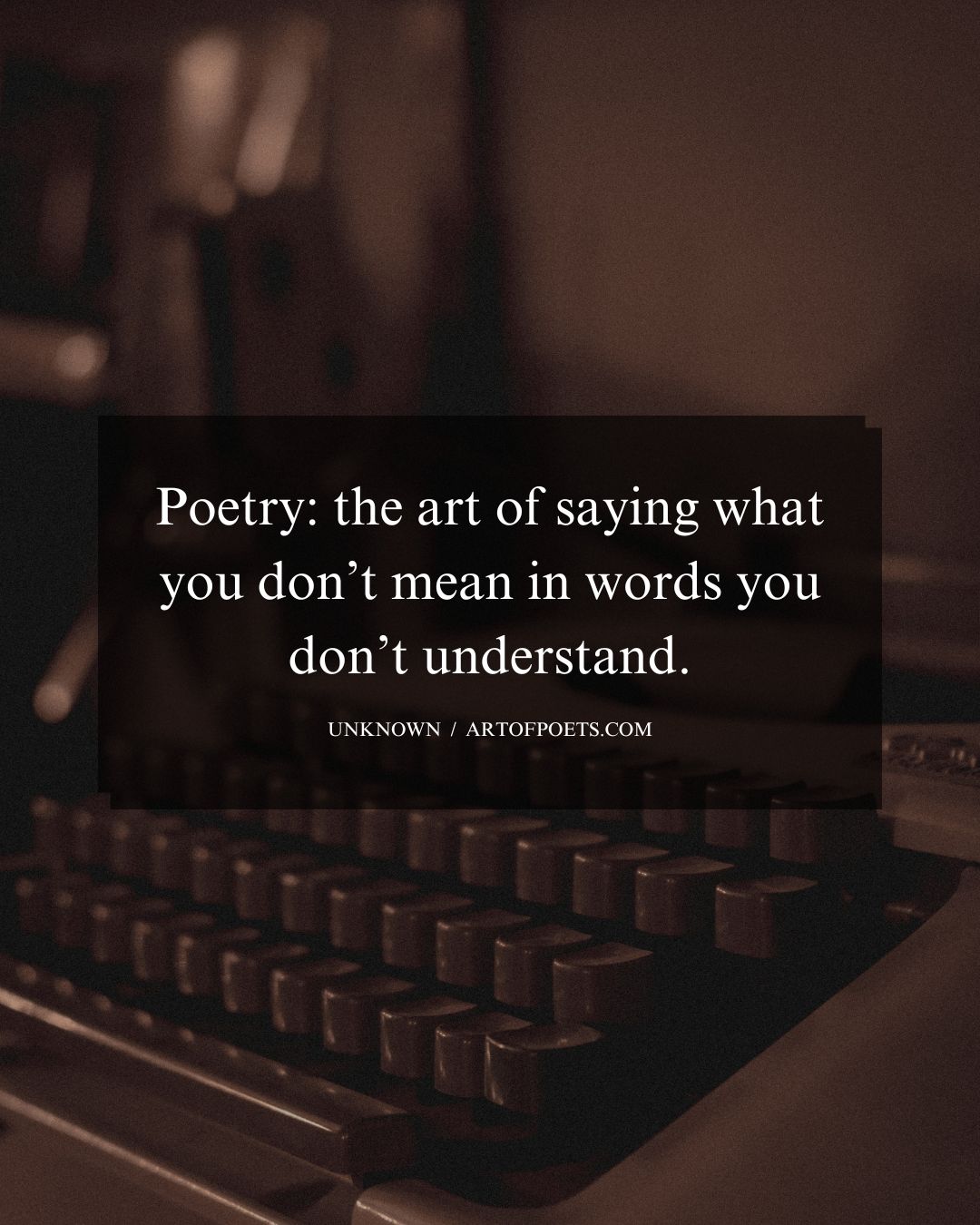 Poetry the art of saying what you dont mean in words you dont understand