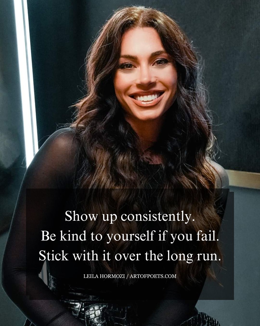 Show up consistently. Be kind to yourself if you fail. Stick with it over the long run