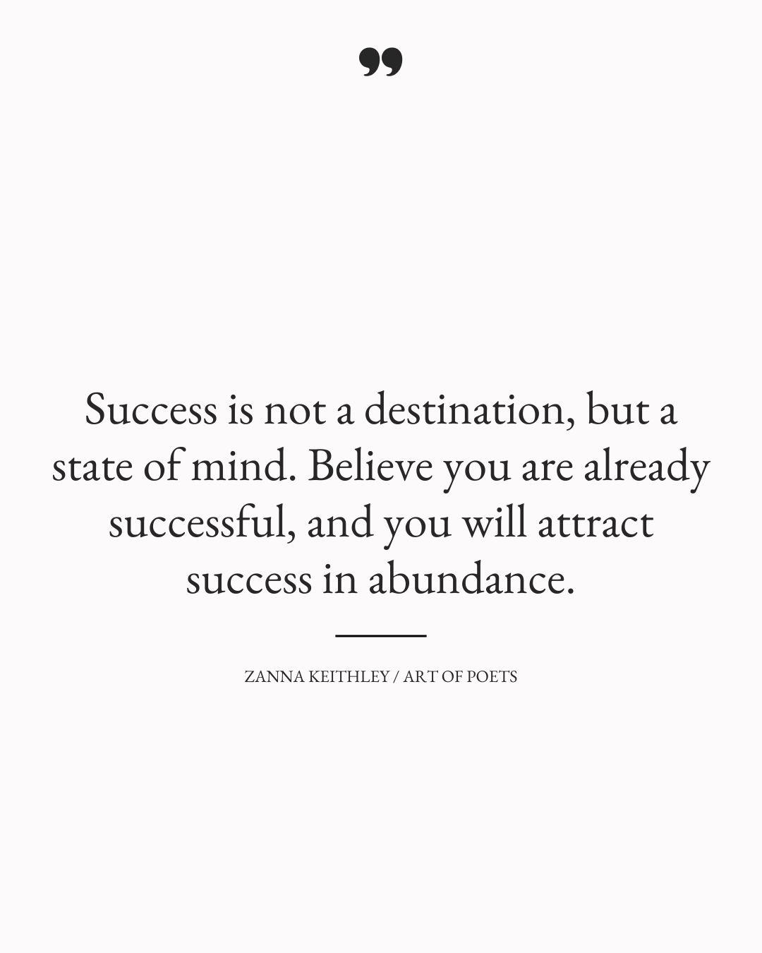 Success is not a destination but a state of mind. Believe you are already successful and you will attract success in abundance