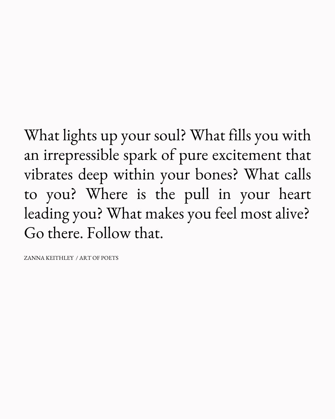 What lights up your soul What fills you with an irrepressible spark of pure excitement that vibrates deep within your bones What calls to you Where is the pull