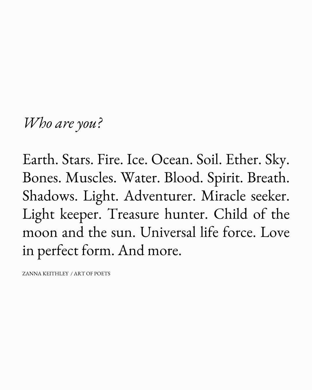 Who are you Earth. Stars. Fire. Ice. Ocean. Soil. Ether. Sky. Bones. Muscles. Water. Blood. Spirit. Breath. Shadows. Light. Adventurer. Miracle seeker. Light keeper