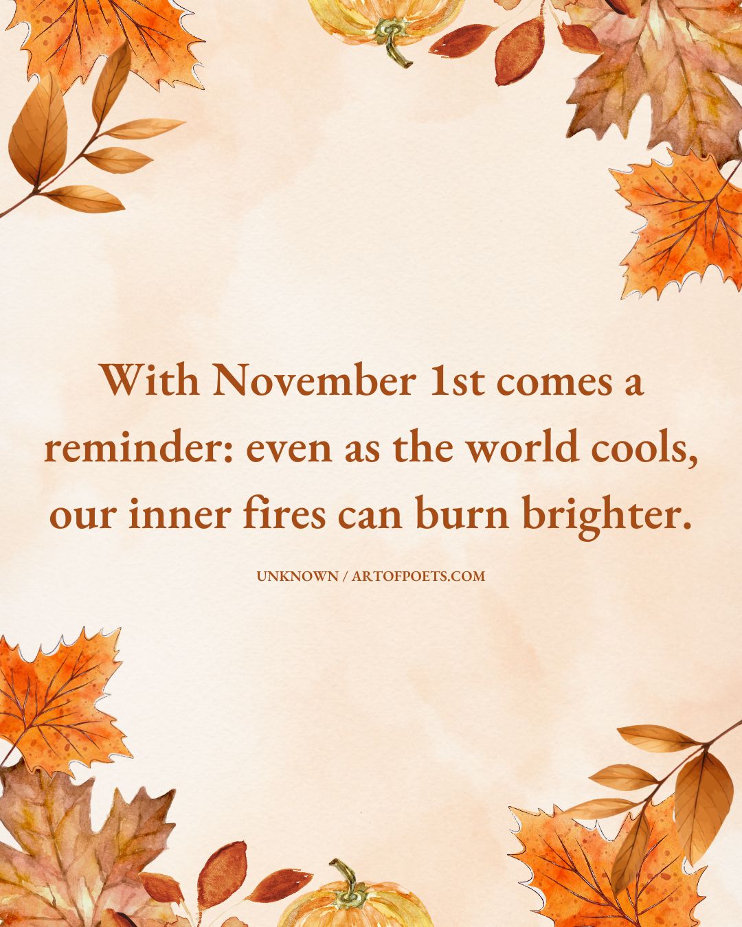 With November 1st comes a reminder even as the world cools our inner fires can burn brighter