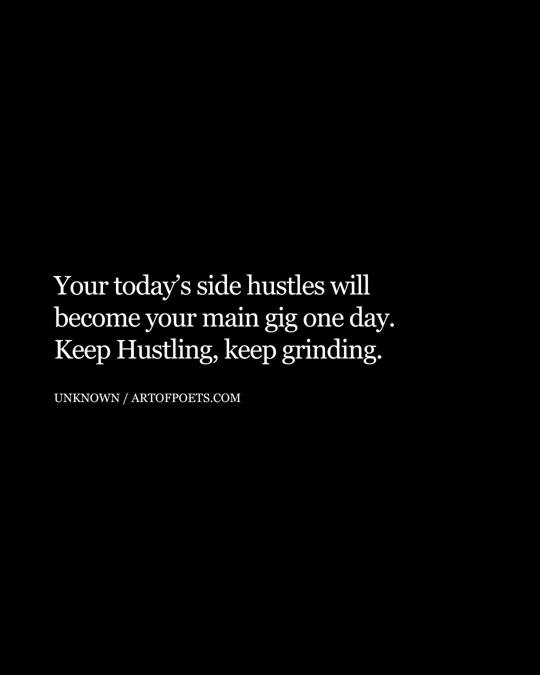 Your todays side hustles will become your main gig one day. Keep Hustling keep grinding