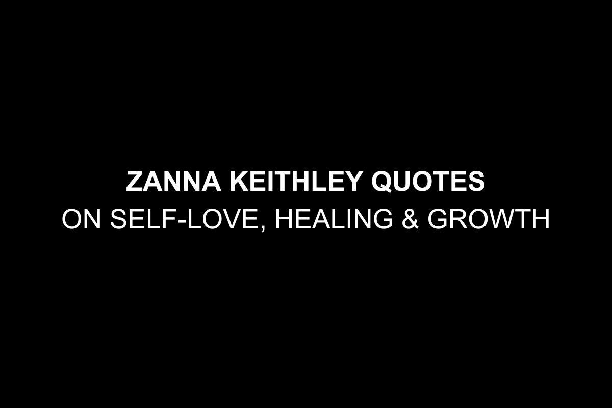 Zanna Keithley Quotes on Self-love, Healing & Growth