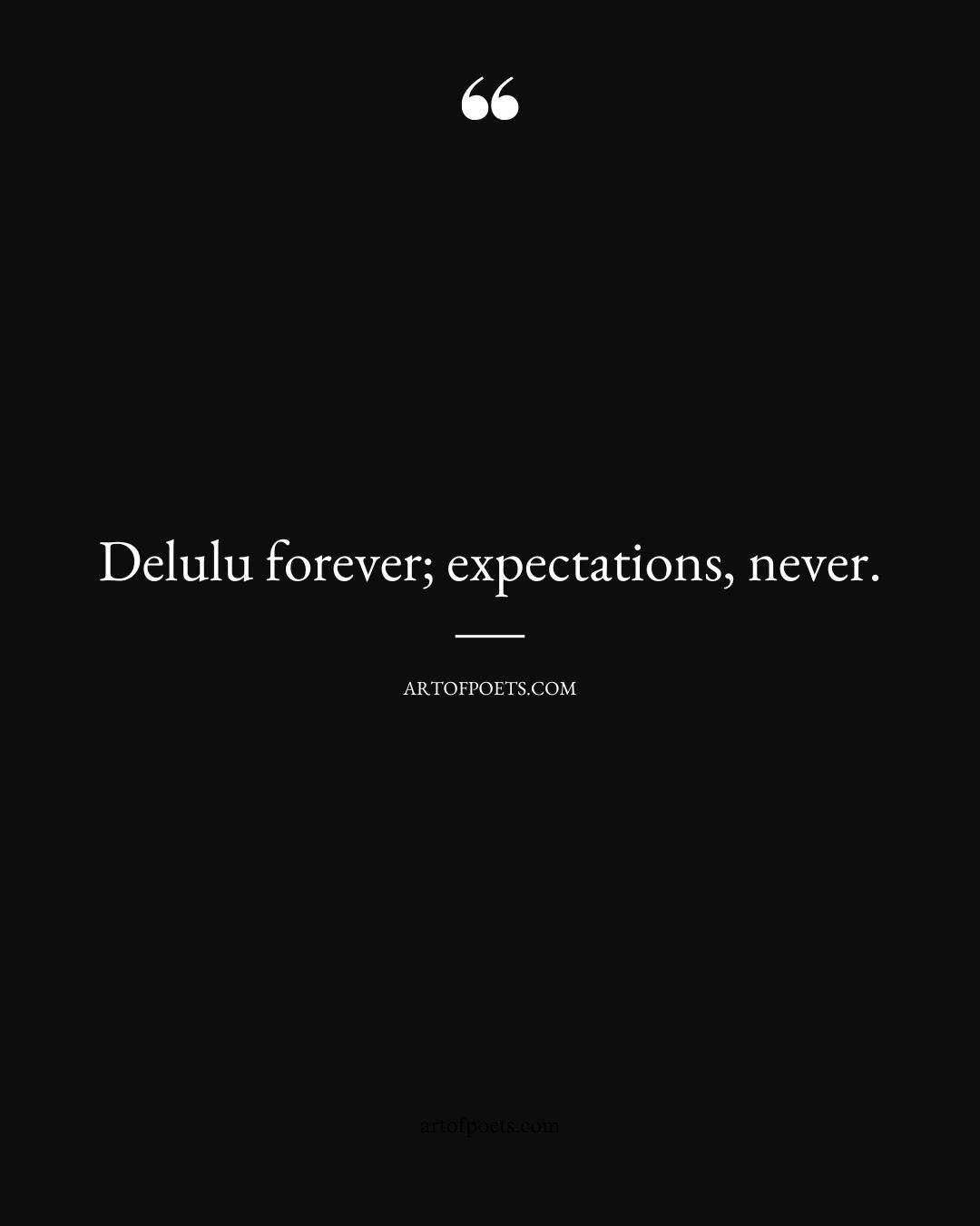 Delulu forever expectations never 1