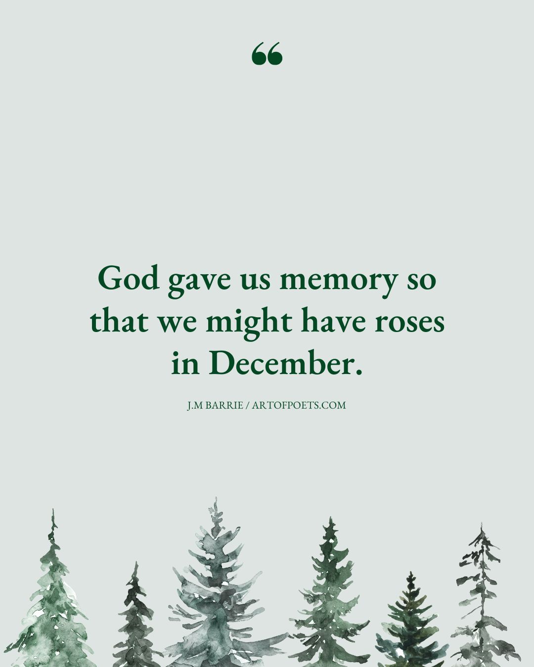 God gave us memory so that we might have roses in December.﻿