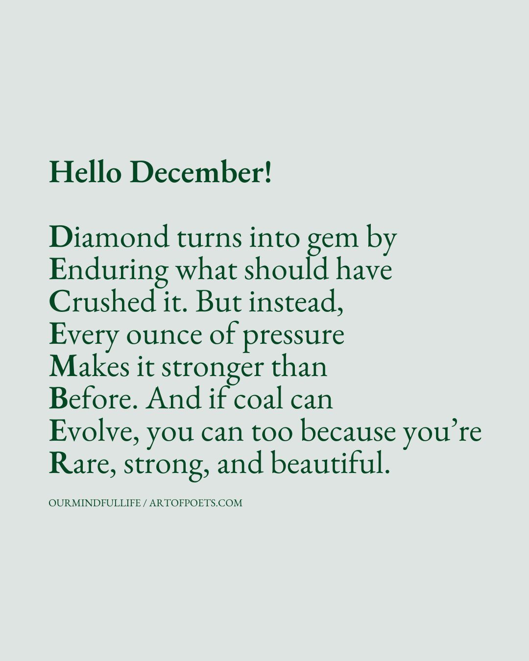 Hello December Diamond turns into gem by Enduring what should have Crushed it. But instead