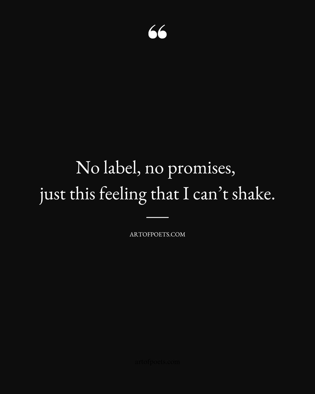 No label no promises just this feeling that I cant shake