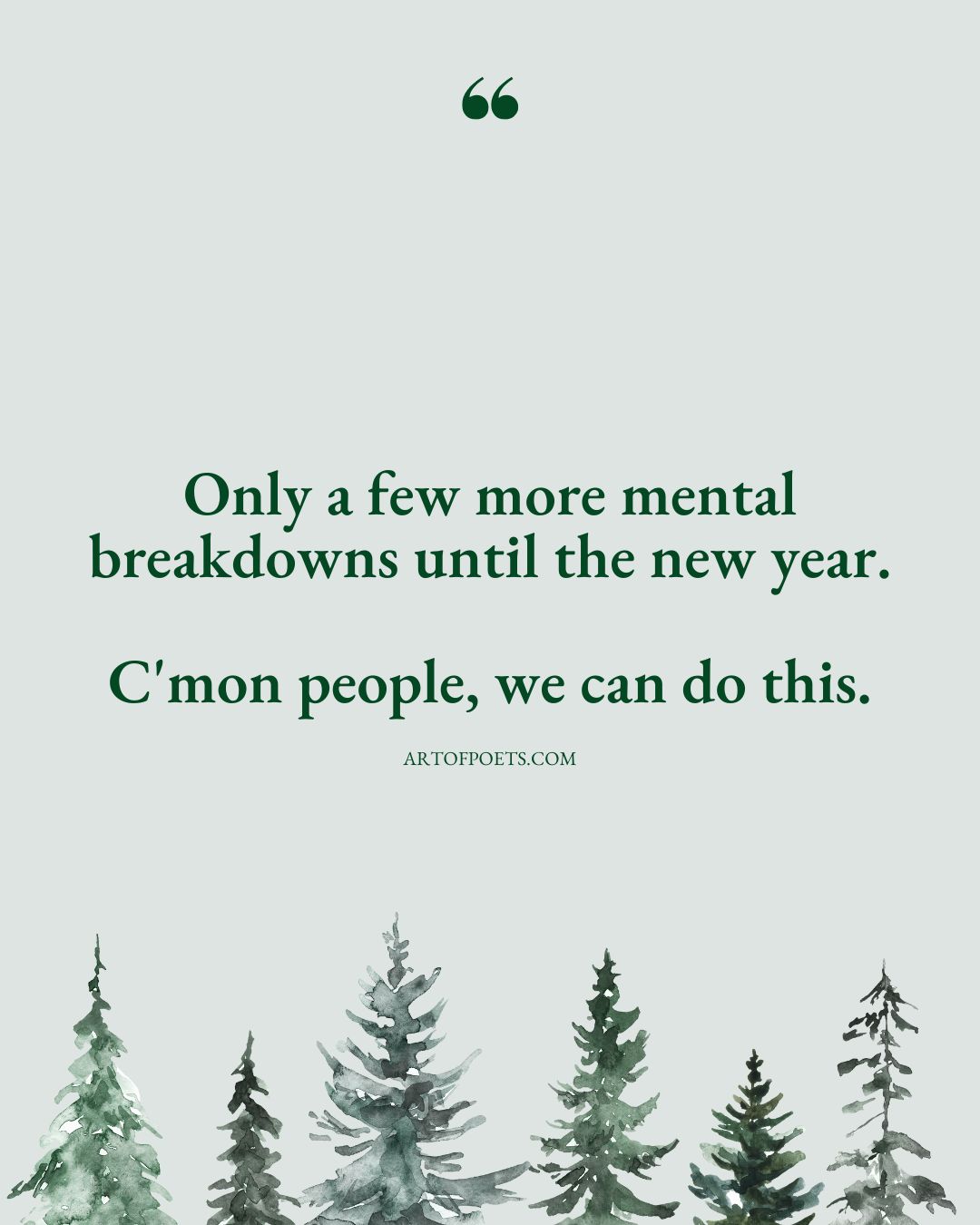 Only a few more mental breakdowns until the new year. Cmon people we can do this