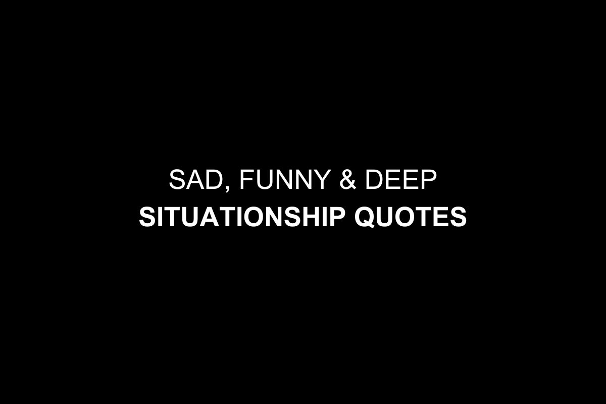 Sad, Funny & Deep Situationship Quotes