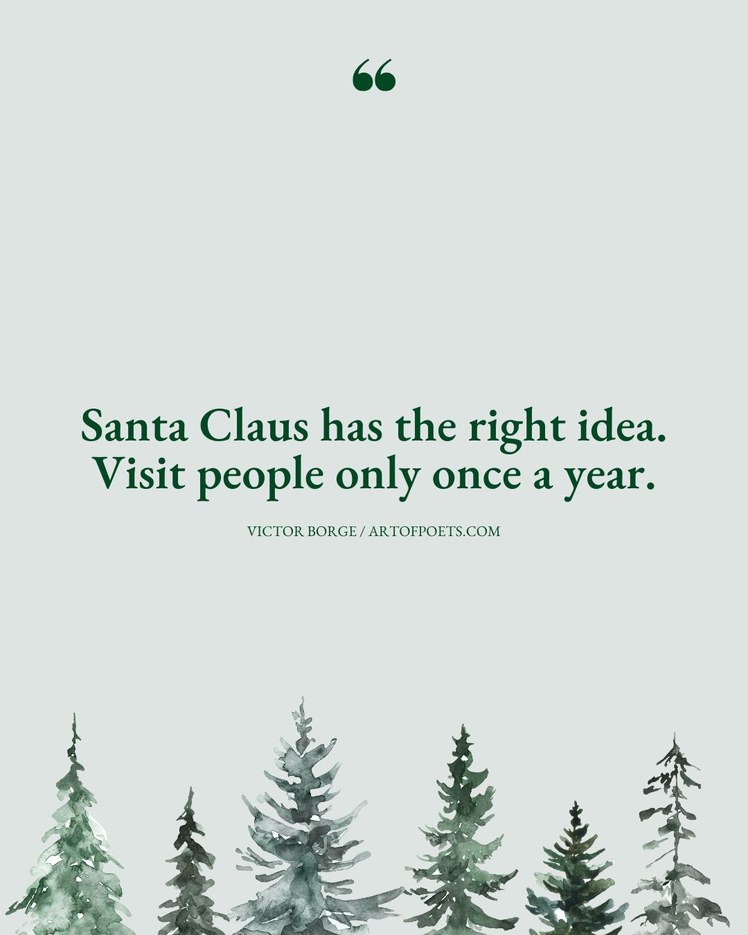 Santa Claus has the right idea. Visit people only once a year 1