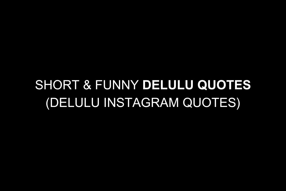 Short & Funny Delulu Quotes (Delulu Instagram Quotes)