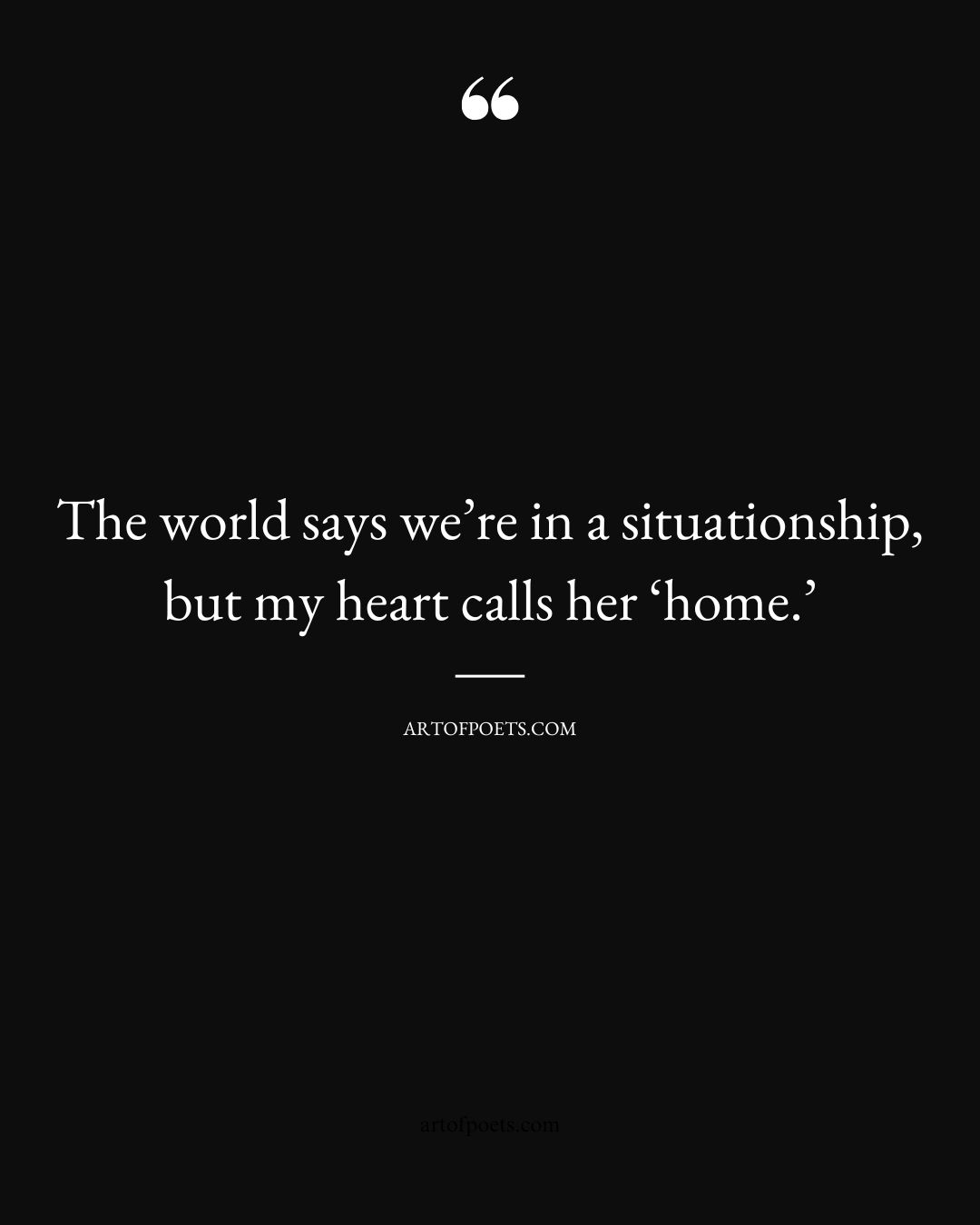 The world says were in a situationship but my heart calls her ‘home