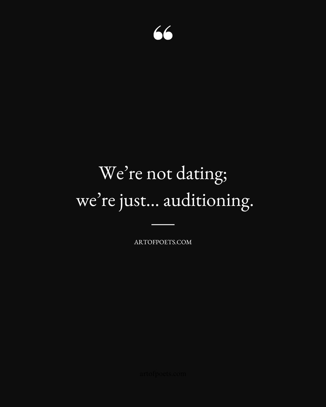 Were not dating were just. auditioning