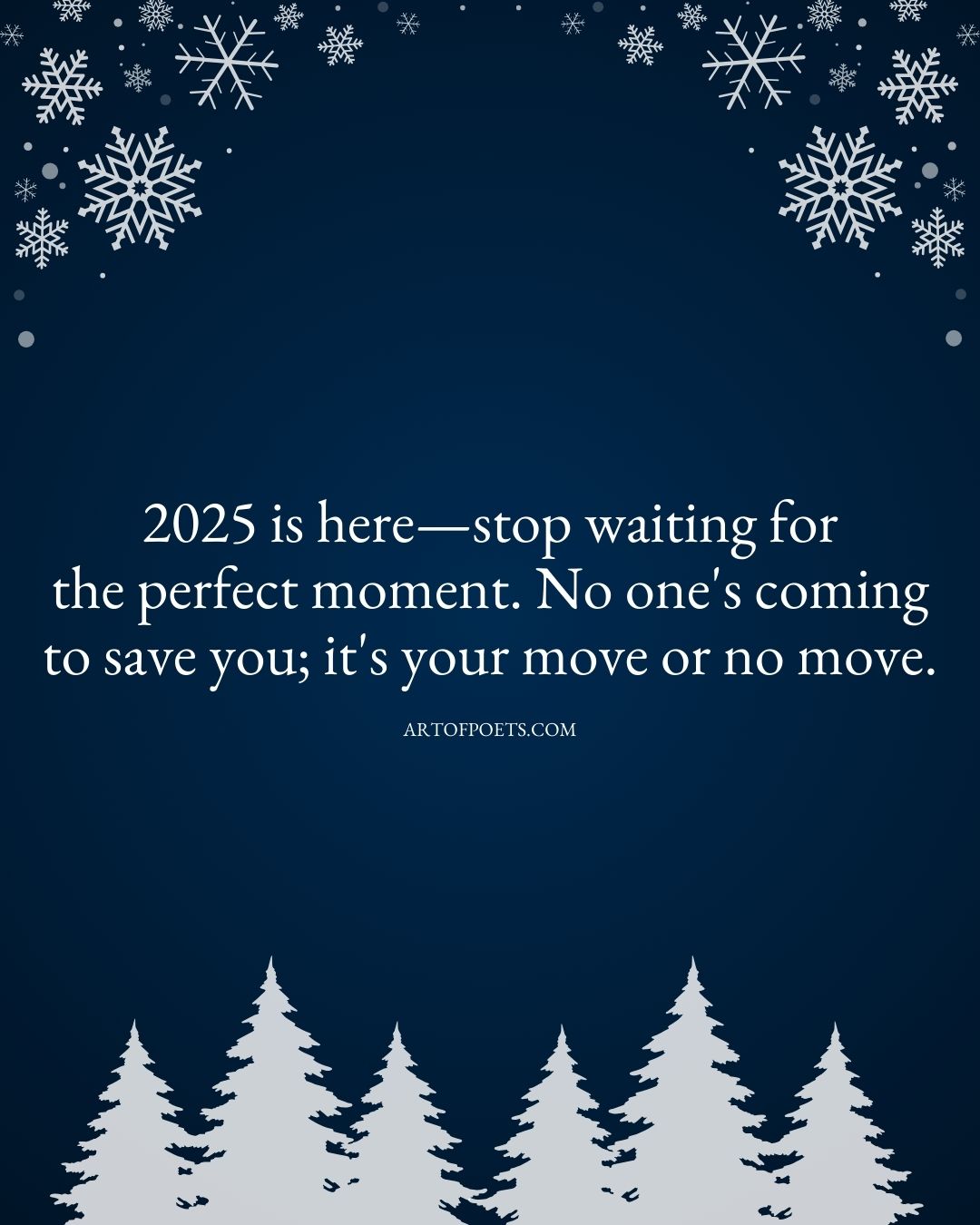 2025 is here—stop waiting for the perfect moment. No ones coming to save you its your move or no move