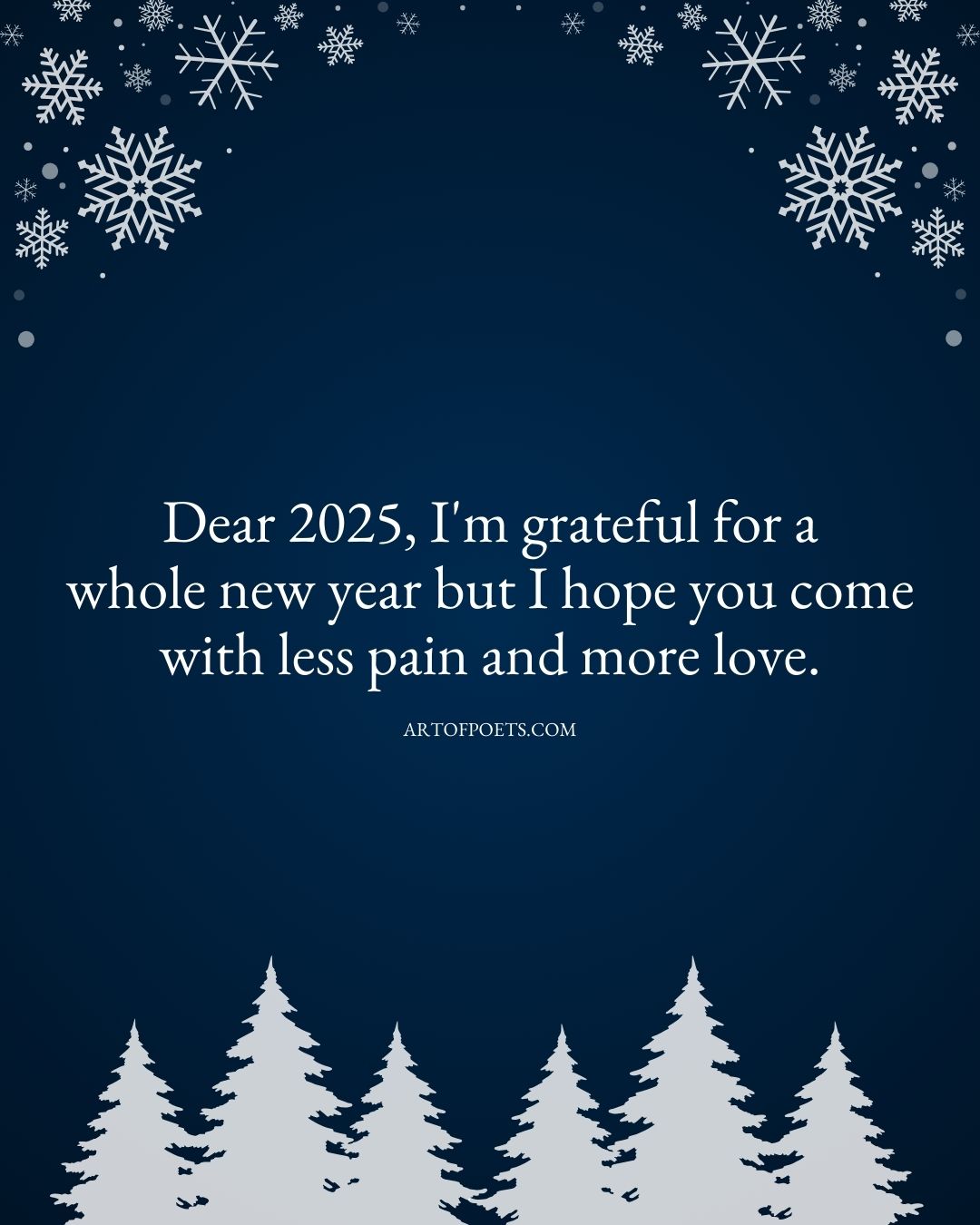 Dear 2025 Im grateful for a whole new year but I hope you come with less pain and more love