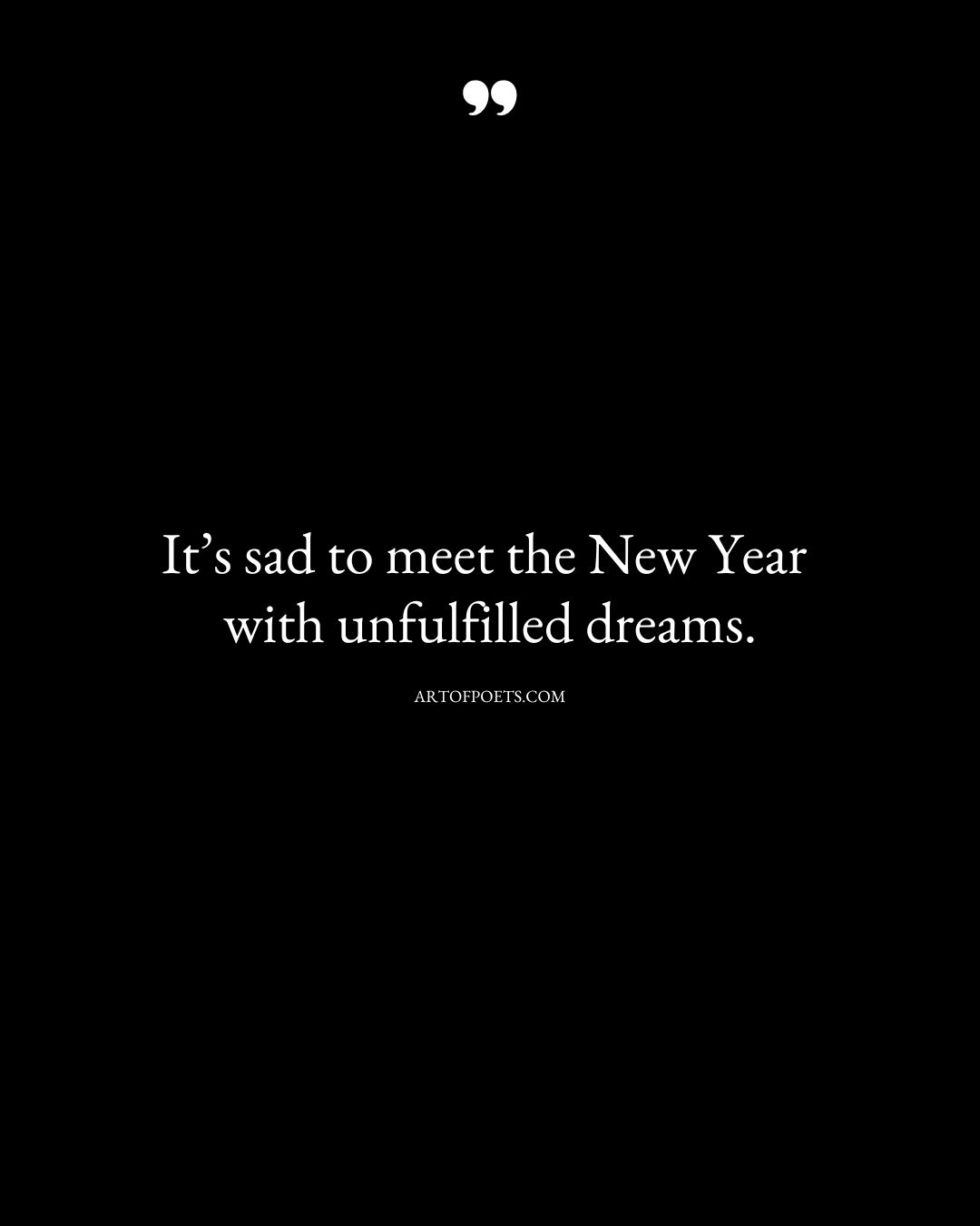 Its sad to meet the New Year with unfulfilled dreams