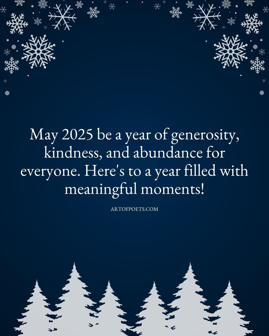 May 2025 be a year of generosity kindness and abundance for everyone. Heres to a year filled with meaningful moments