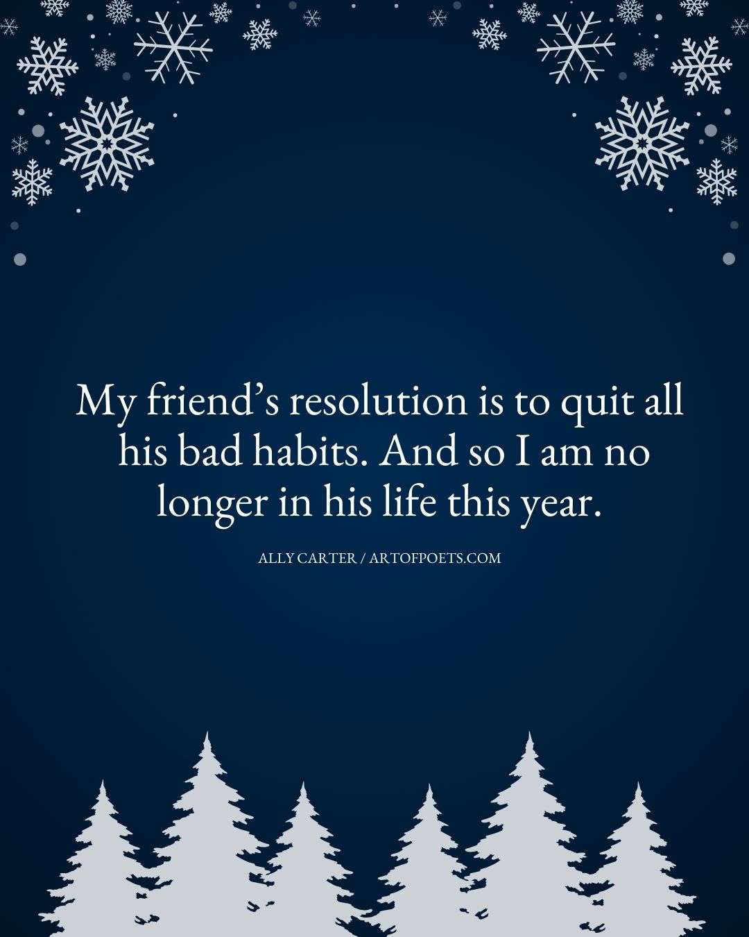 My friends resolution is to quit all his bad habits. And so I am no longer in his life this year