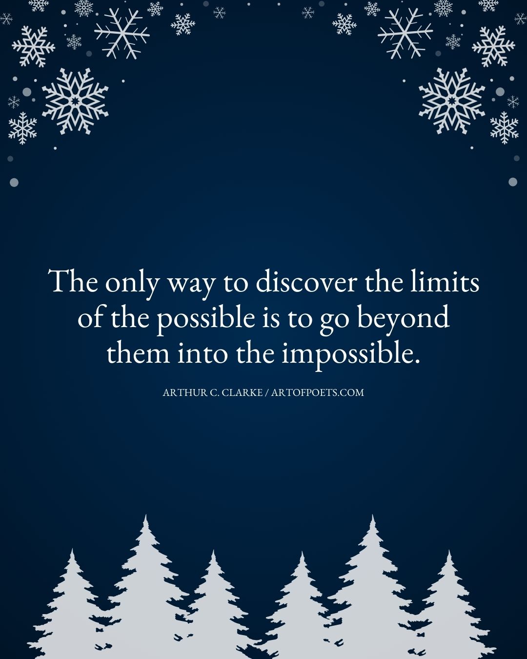 The only way to discover the limits of the possible is to go beyond them into the impossible. – Arthur C. Clarke