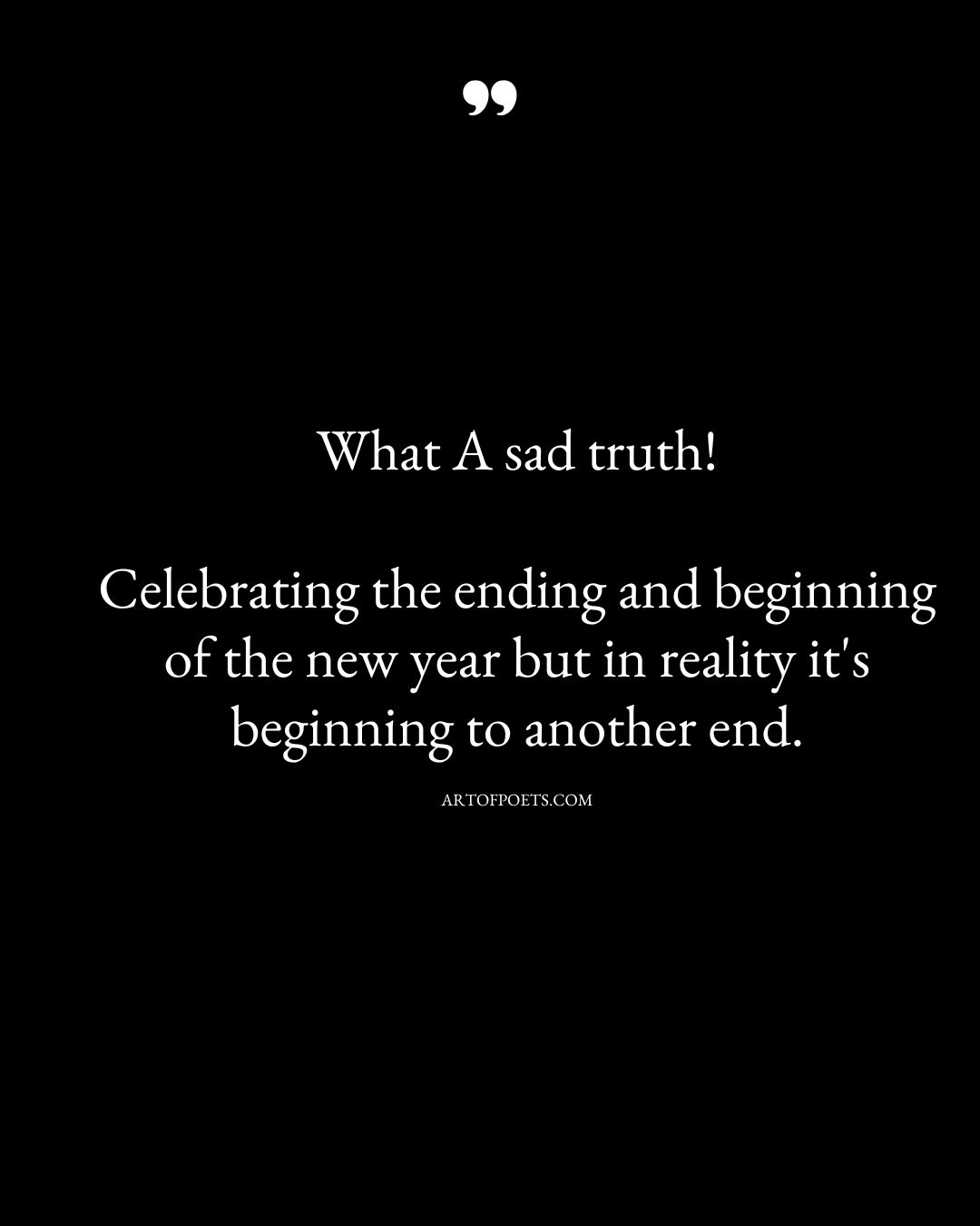 What A sad truth Celebrating the ending and beginning of the new year but in reality its beginning to another end