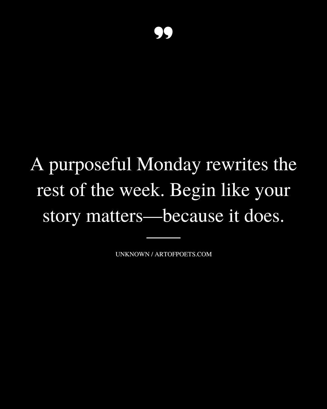 A purposeful Monday rewrites the rest of the week. Begin like your story matters—because it does