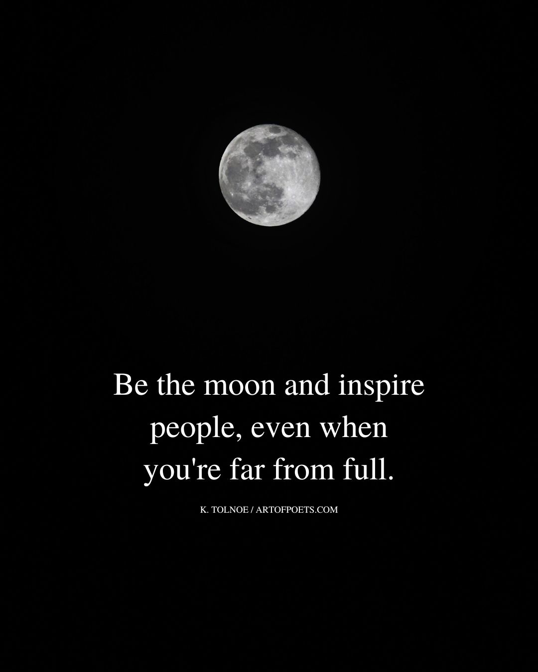 Be the moon and inspire people even when you