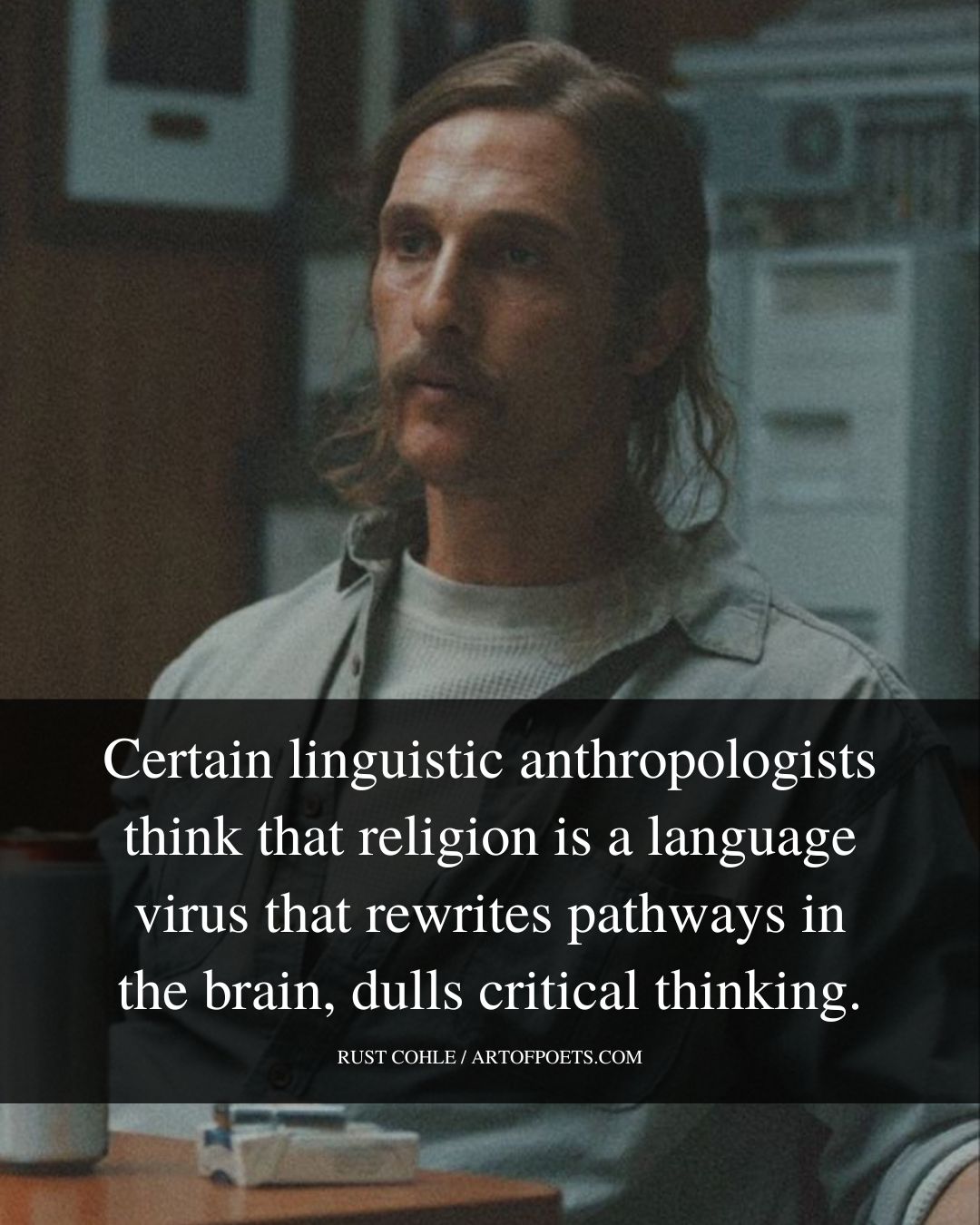 Certain linguistic anthropologists think that religion is a language virus that rewrites pathways in the brain dulls critical thinking