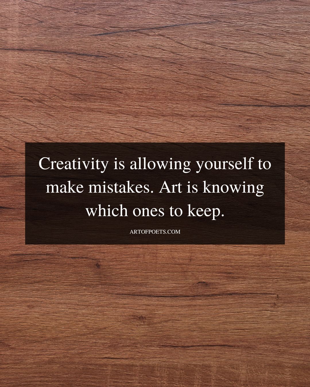 Creativity is allowing yourself to make mistakes. Art is knowing which ones to keep