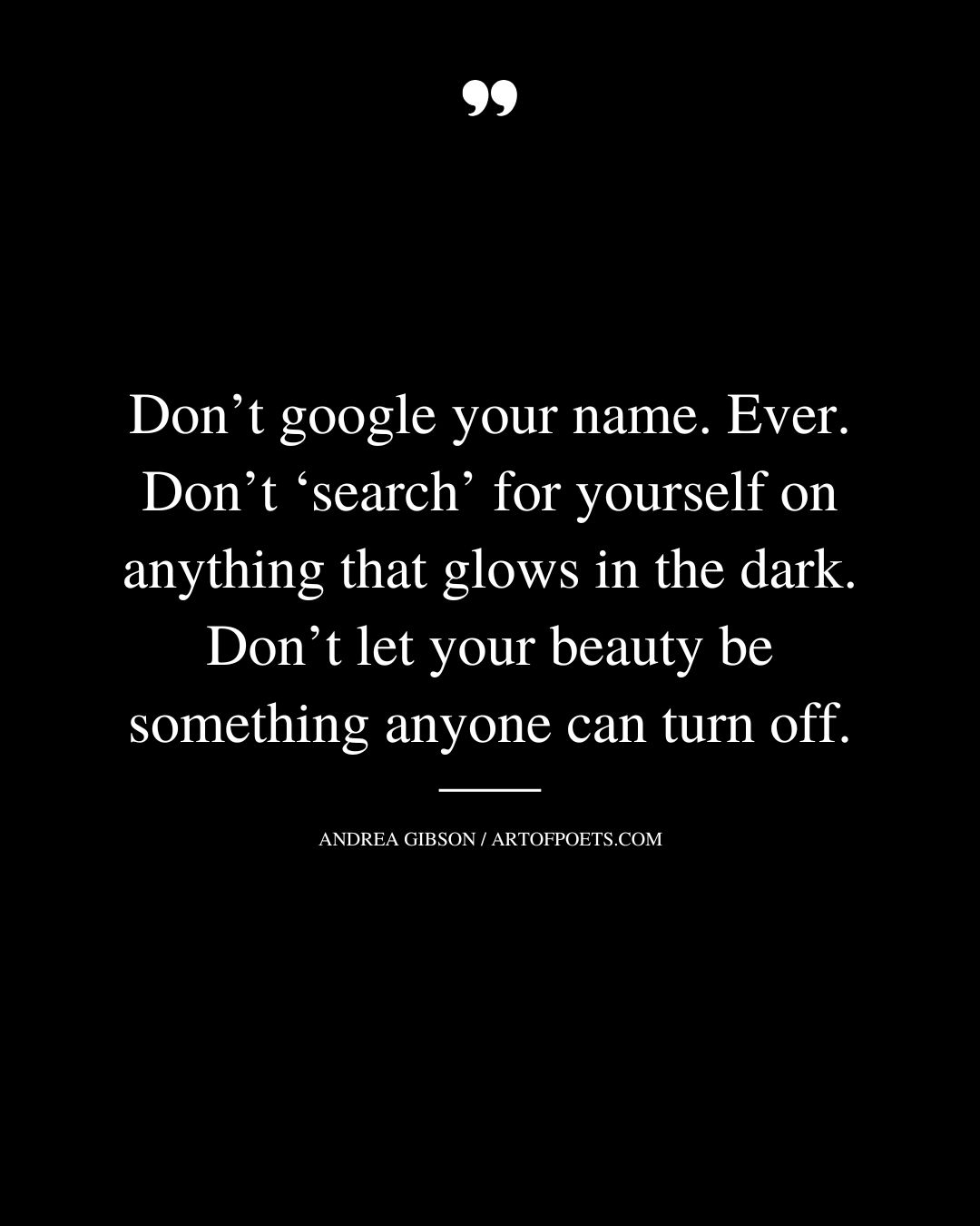 Dont google your name. Ever. Dont ‘search for yourself on any