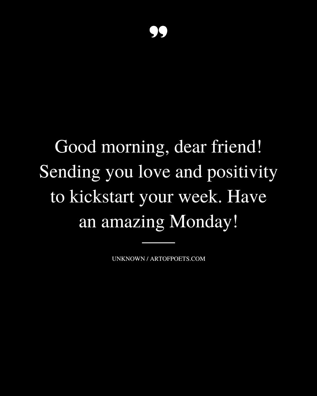 Good morning dear friend Sending you love and positivity to kickstart your week