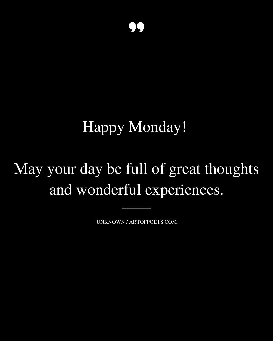Happy Monday May your day be full of great thoughts and wonderful