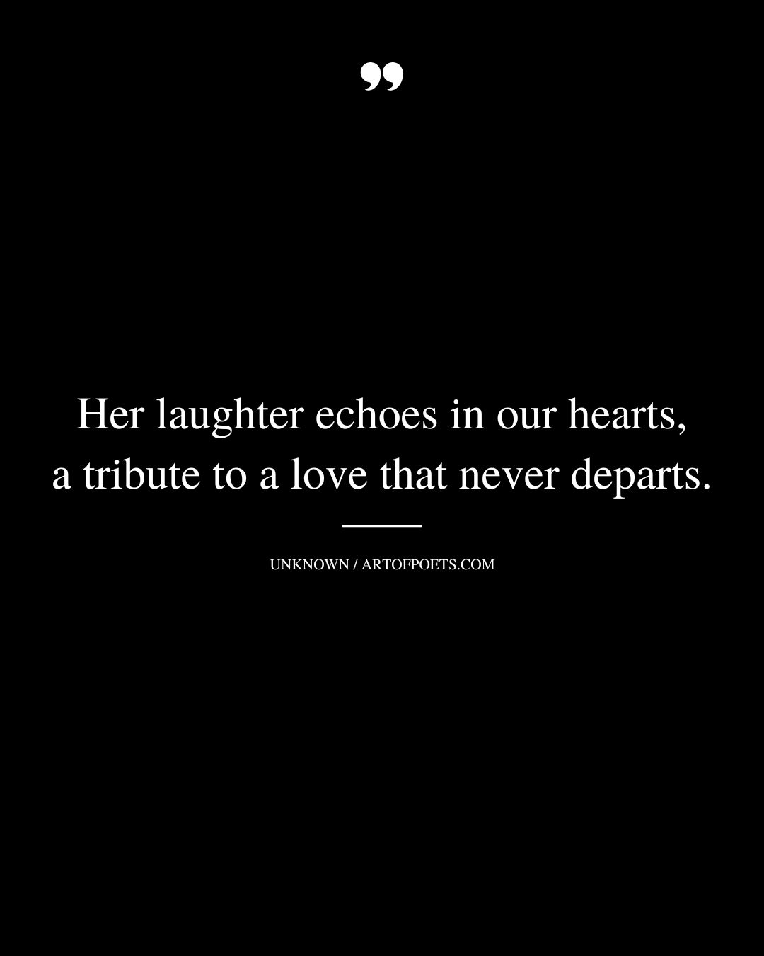 Her laughter echoes in our hearts a tribute to a love that never departs
