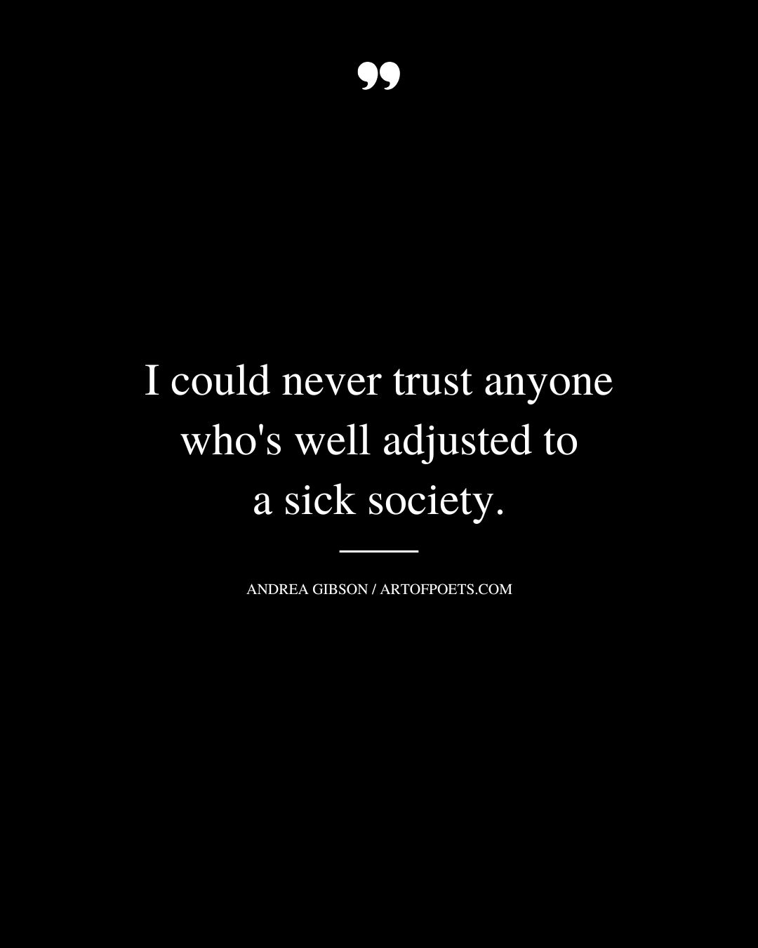 I could never trust anyone whos well adjusted to a sick society