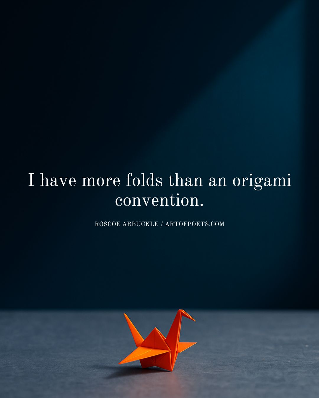 I have more folds than an origami convention. Roscoe Arbucklelove as in origami a single wrong fold can change everything but patience brings perfection
