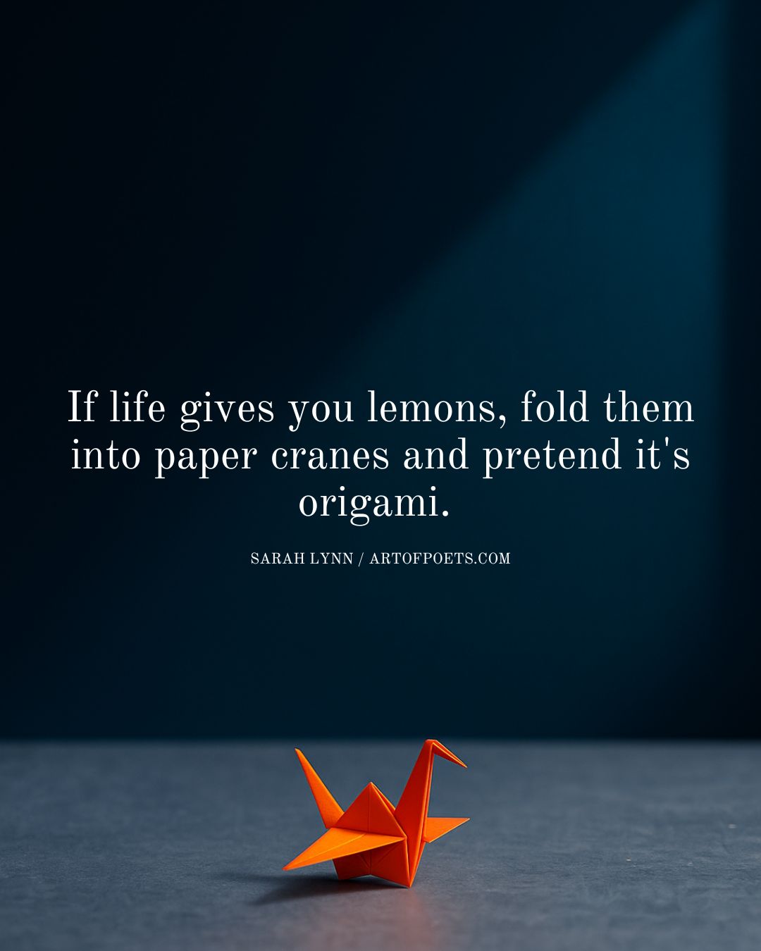 If life gives you lemons fold them into paper cranes and pretend its origami. Sarah Lynnnot great at origami but at least I fold under pressure