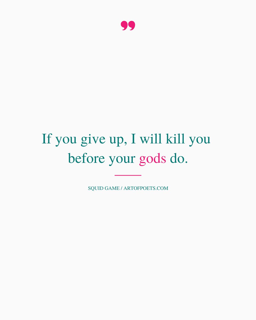 If you give up I will kill you before your gods do