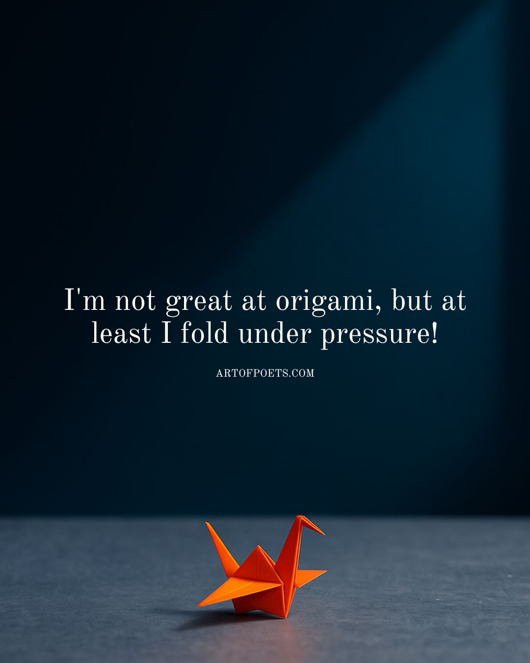 Im not great at origami but at least I fold under pressure