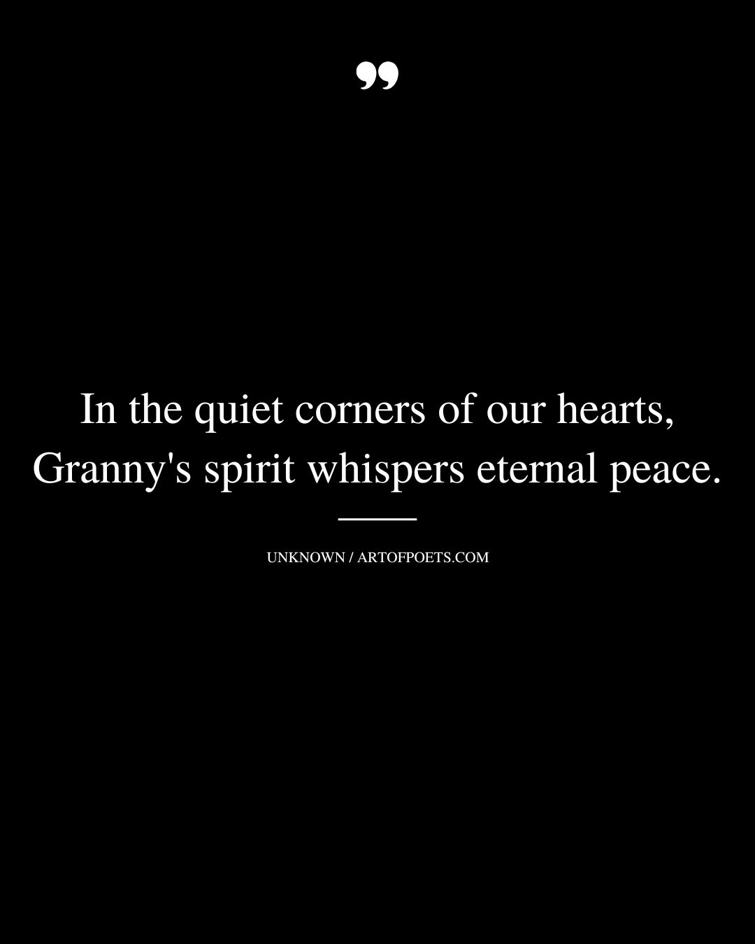 In the quiet corners of our hearts Grannys spirit whispers eternal peace