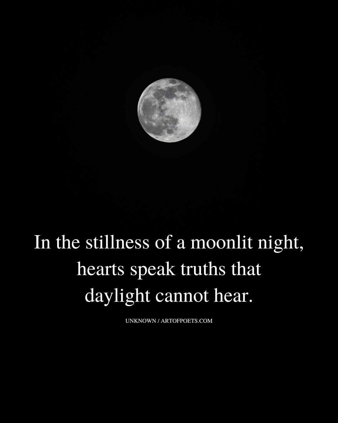 In the stillness of a moonlit night hearts speak truths that daylight cannot hear