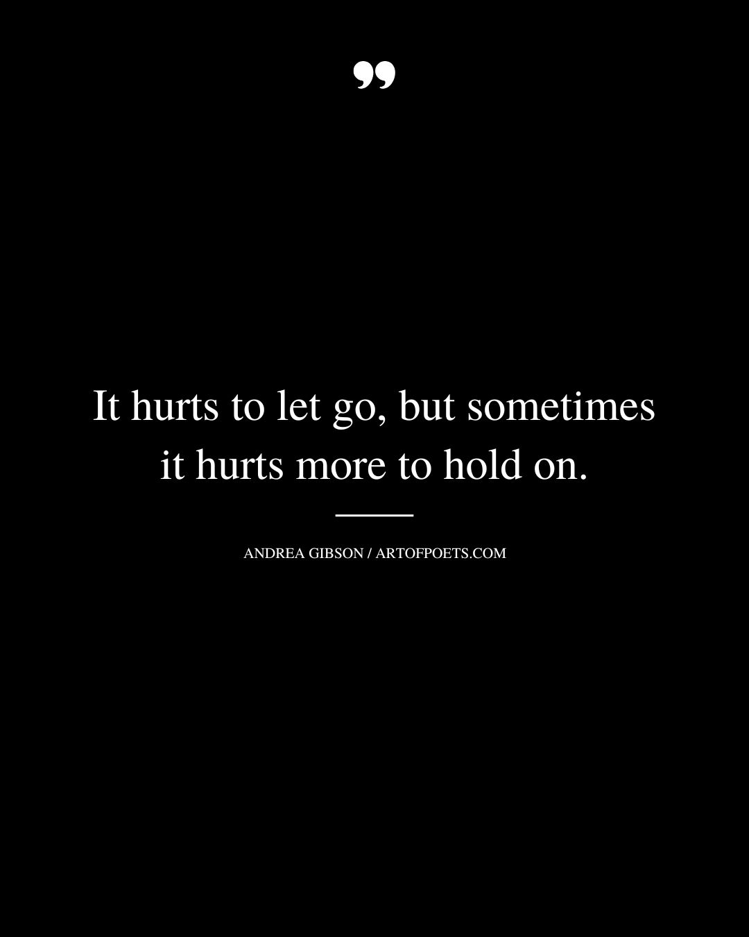 It hurts to let go but sometimes it hurts more to hold on