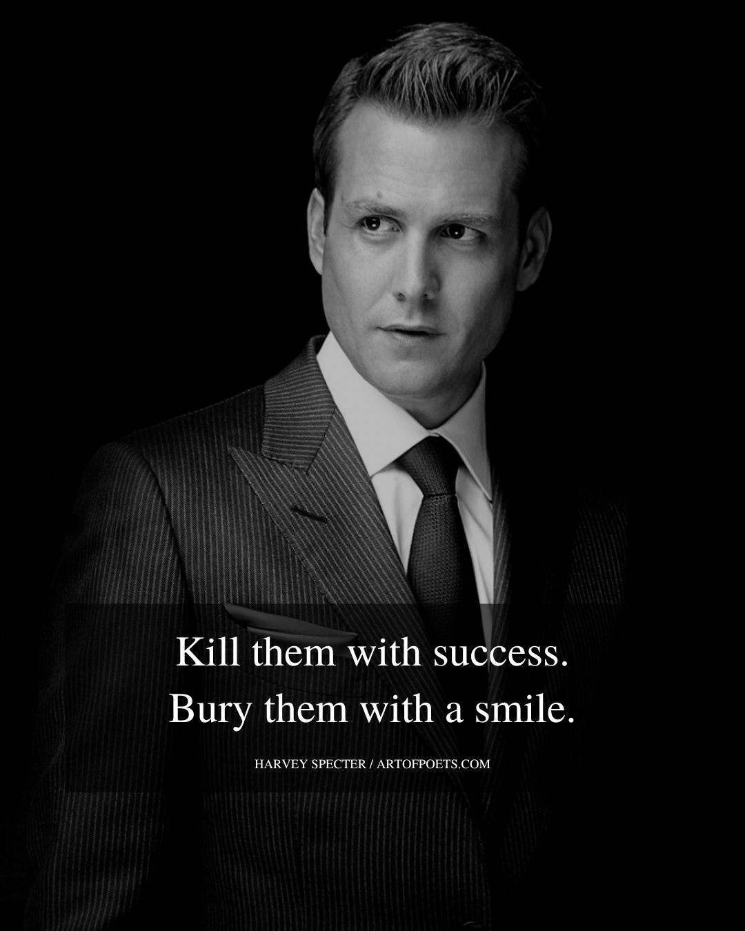Kill them with success. Bury them with a smile