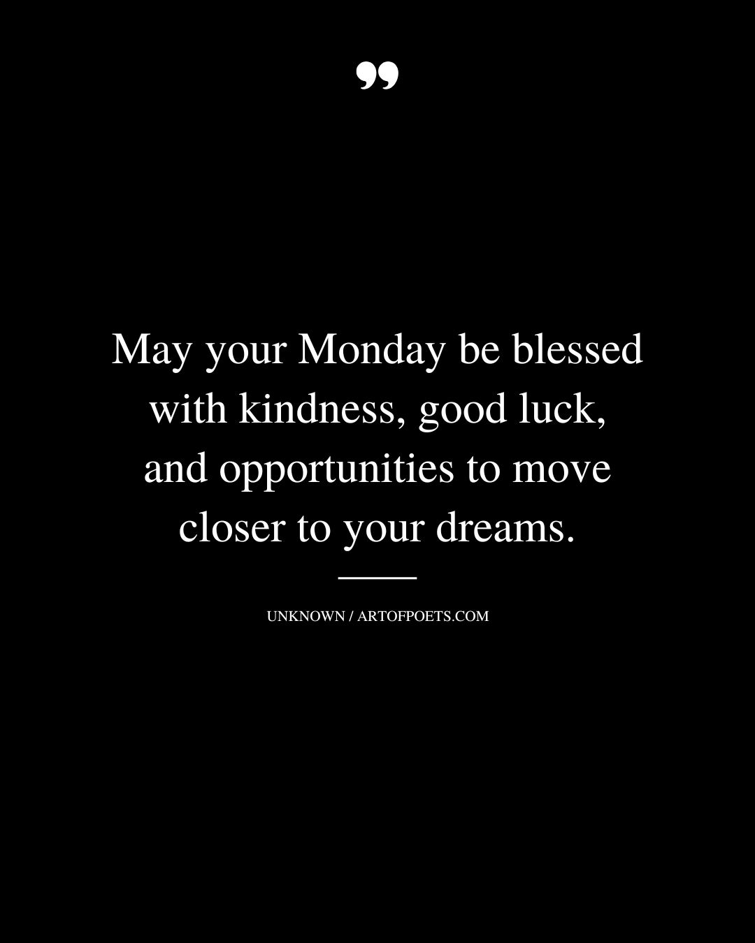 May your Monday be blessed with kindness good luck and opportunities to move closer to your dreams