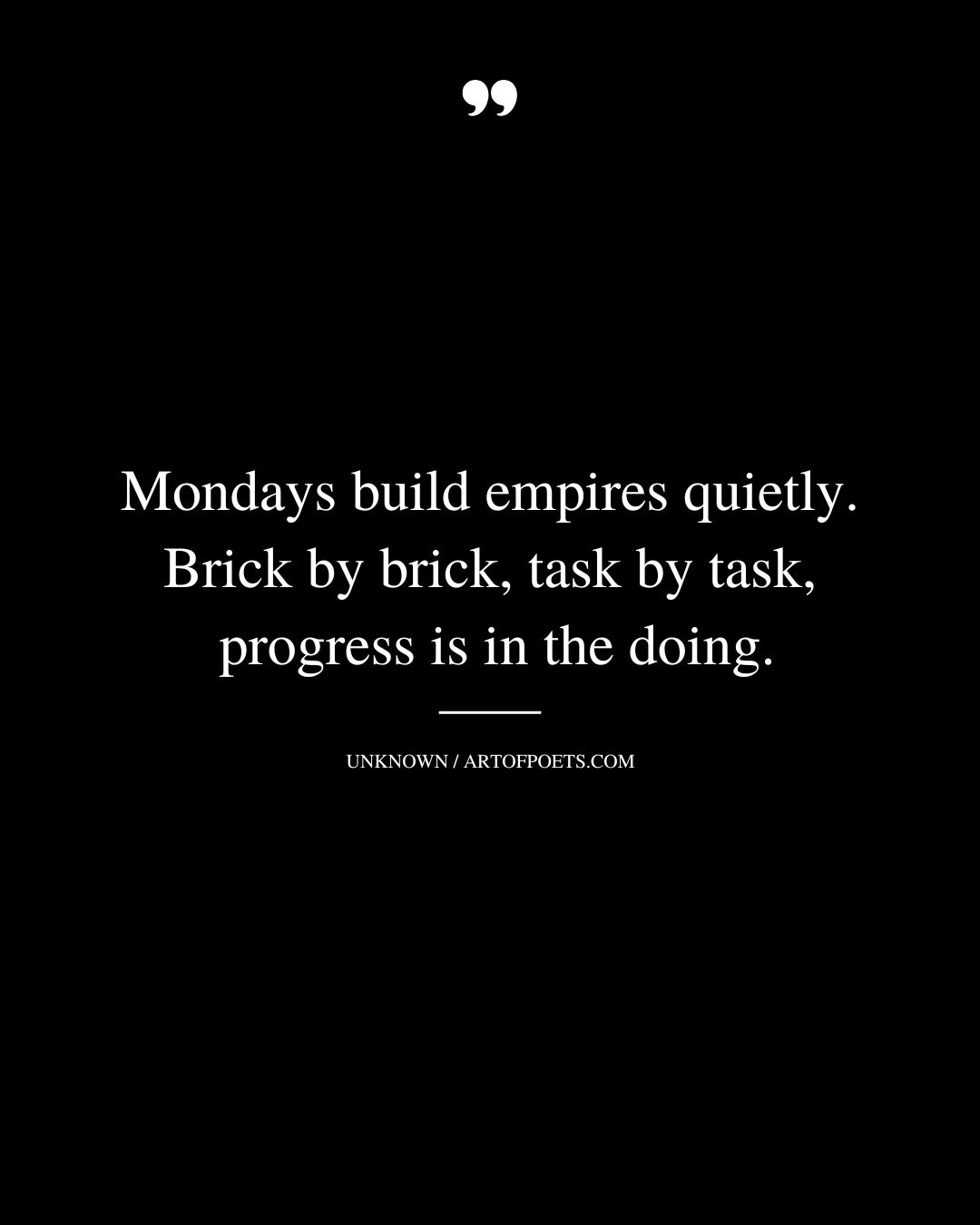 Mondays build empires quietly. Brick by brick task by tas