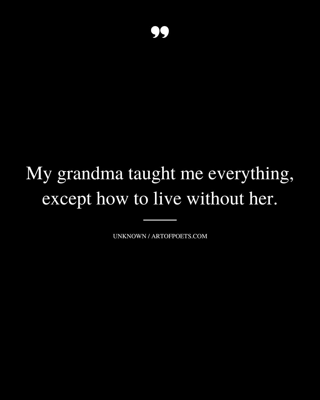 My grandma taught me everything except how to live without her