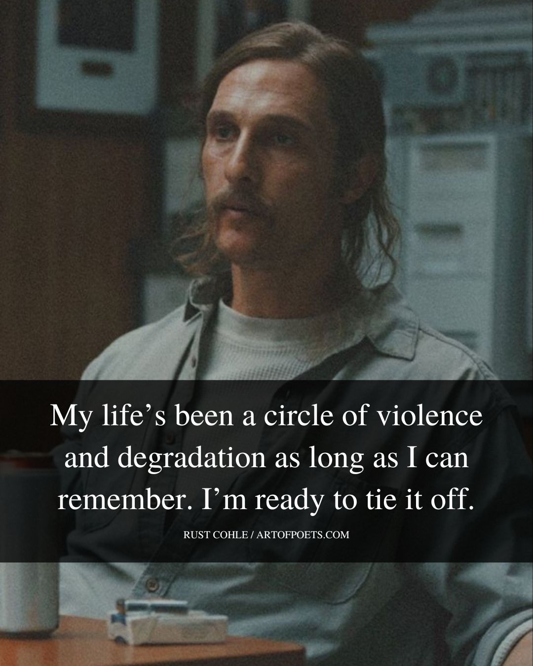 My lifes been a circle of violence and degradation as long as I can remember. Im ready to tie it off