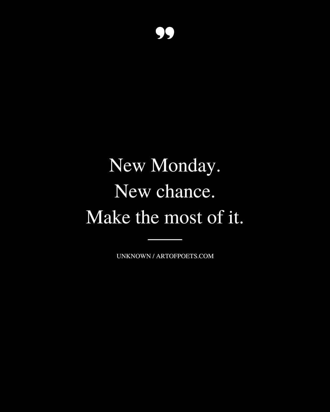 New Monday. New chance. Make the most of it