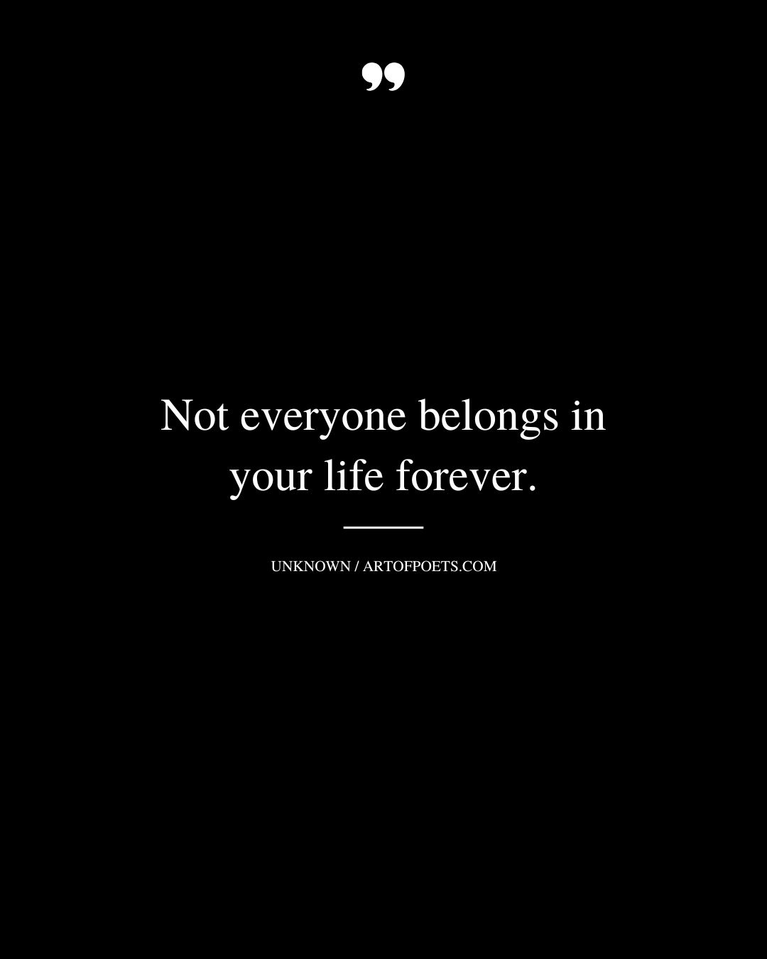 Not everyone belongs in your life forever