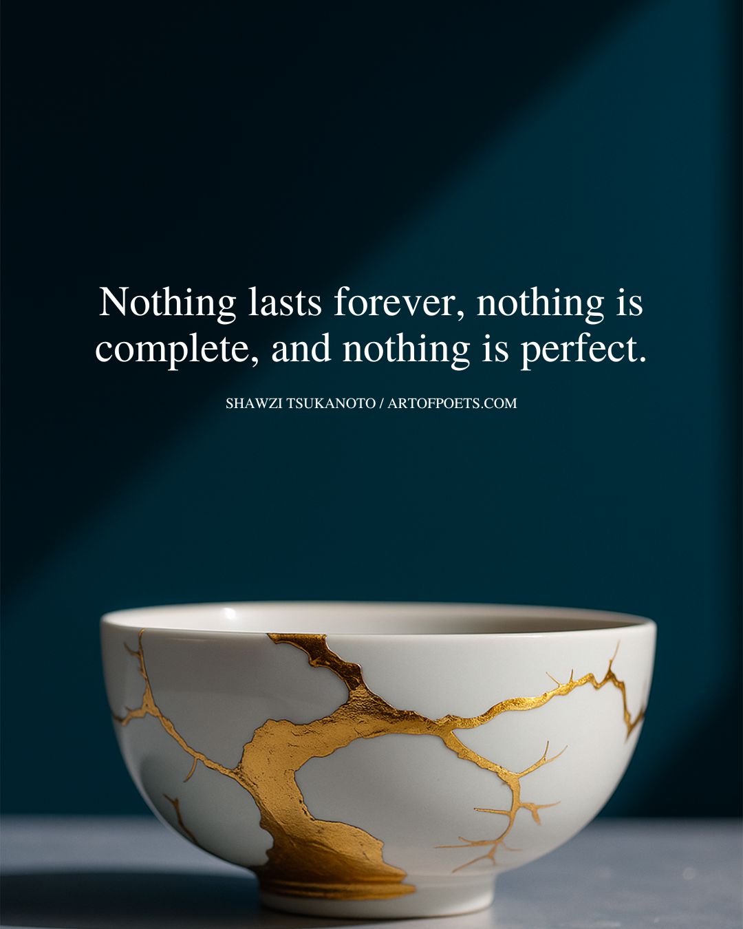 Nothing lasts forever nothing is complete and nothing is perfect. – Shawzi Tsukanoto